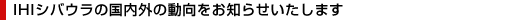 IHIシバウラの国内外の動向をお知らせいたします